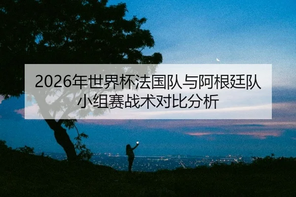 nian-shi-jie-bei-fa-guo-dui-yu-a-gen-ting-dui-xiao-zu-sai-zhan-shu-dui-bi-fen-xi-2-978.jpg